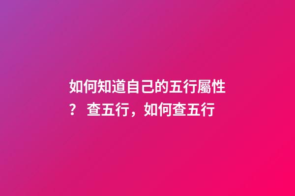 如何知道自己的五行屬性？ 查五行，如何查五行-第1張-觀點-玄機派